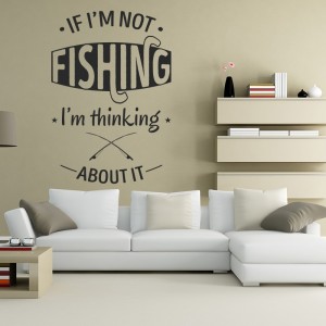 If I'm not fishing I'm thinking about it quote - Living room Vinyl Wall Art
